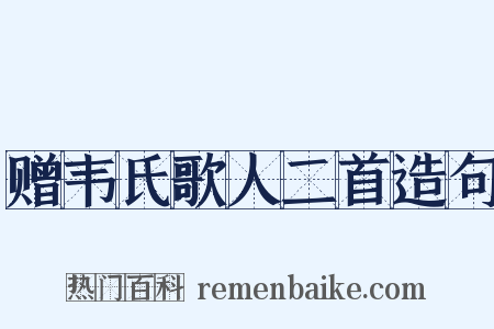 赠韦氏歌人二首造句是什么意思的图片